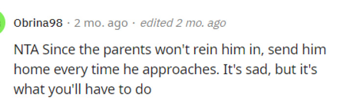 This is basically the only way they will be able to get the kid to leave if the parents aren't going to intervene.