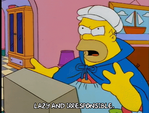 Straight up lazy and irresponsible