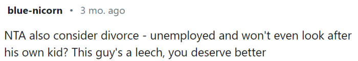 Unemployed and won't even look after his own kid? Sounds like a catch.