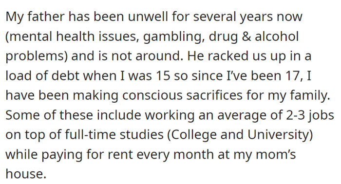Facing a father's mental health and addiction issues, the then-17-year-old shoulders family responsibilities, working multiple jobs to cover rent after their father's financial setbacks.