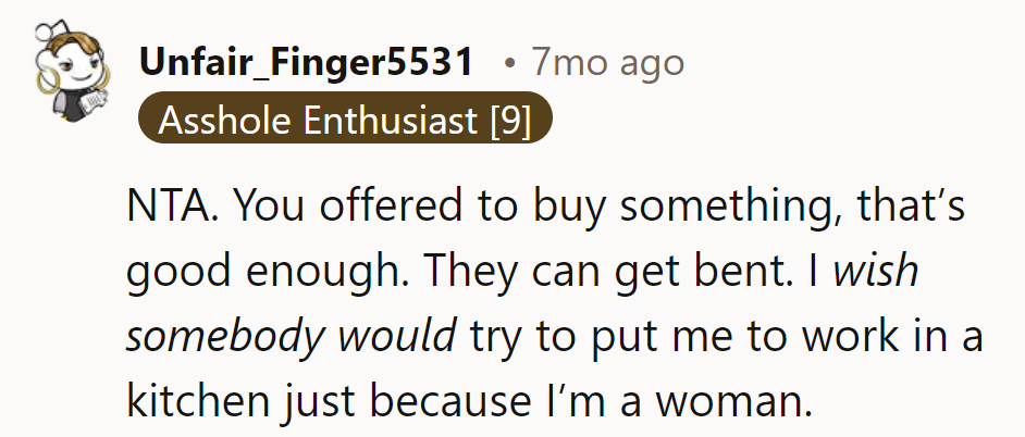 Offering to buy should suffice. They can simmer down. No kitchen duty just because she's a woman!