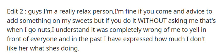 OP welcomes advice on their sweets but dislikes changes made without consent, acknowledging their past mistake of yelling in public and expressing their displeasure with such actions.