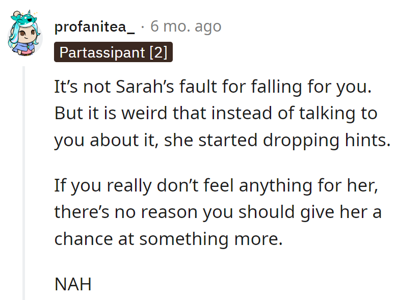 It's not Sarah's fault for catching feelings, but hint-dropping is the romantic breadcrumb mishap. If it's a no-go, no chance is needed.