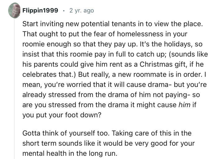 “Start inviting new potential tenants in to view the place. That ought to put the fear of homelessness in him.”