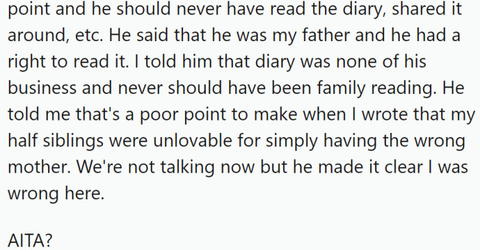 When OP's father confronted him about the diary, they argued about the unfair comments OP had made about his half-siblings.