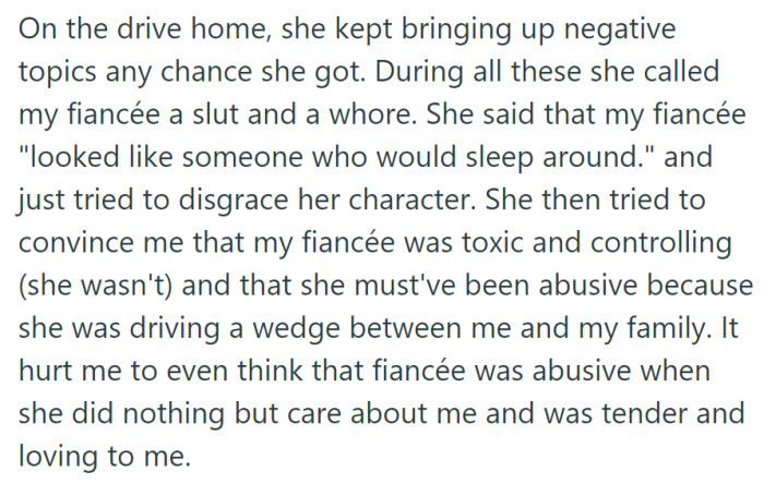 Throughout the drive home, OP's mother insulted their late fiancée, labeling her with derogatory terms and baselessly suggesting she was abusive, causing OP emotional distress.