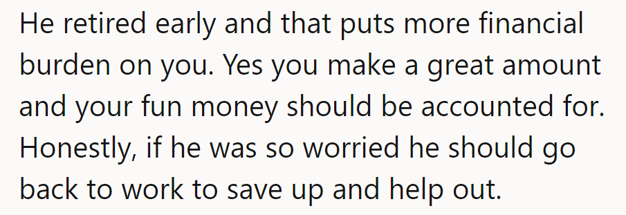 He retired early, increasing her financial burden. If he’s so worried, he should return to work.
