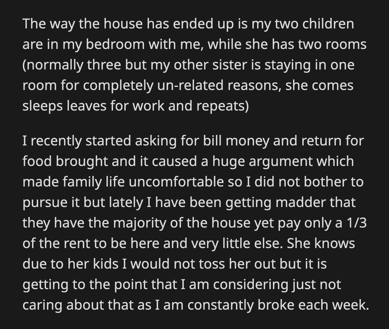 Her sister became complacent because she knew OP wouldn't kick her out of the house while her children were with her. OP is growing tired of the unbalanced arrangement.