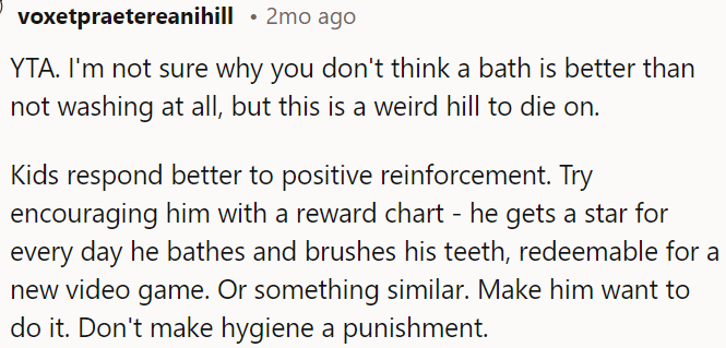 Instead of punishing, OP can try positive reinforcement, using a reward system like a star chart for bathing and brushing teeth.