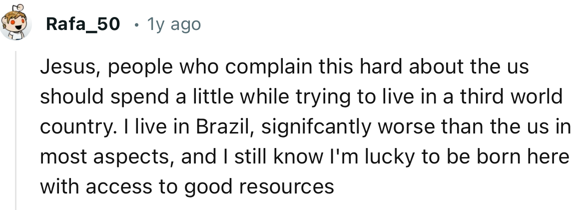 “Jesus, people who complain this hard about the US should spend a little while trying to live in a third-world country.”