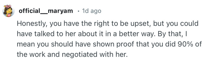 “Honestly, you have the right to be upset, but you could have talked to her about it in a better way.”