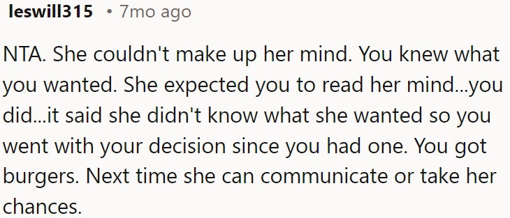 She couldn't decide, expecting mind reading; next time, she should communicate more clearly.