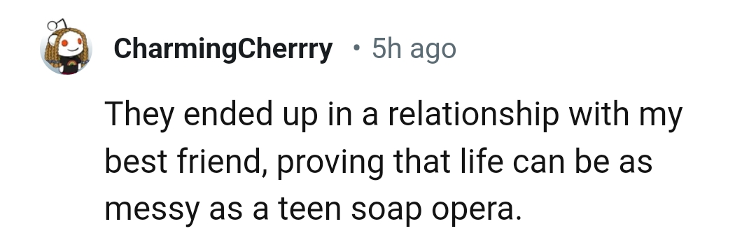 7. Life can be as messy as a teen soap opera