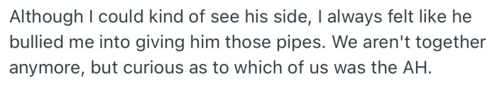 Although, OP could see his side, she kinda felt like he bullied her