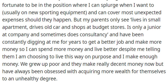 Despite being financially comfortable and intentionally choosing a modest lifestyle, her parents, who came from poverty and now earn well, constantly urge her to pursue higher-paying jobs and greater wealth accumulation.
