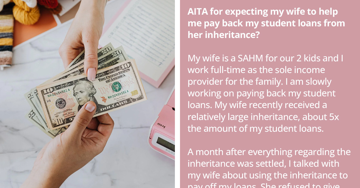 Man Asks If It's Fair To Expect Wife, Who Just Received Large Inheritance, To Pay Off His Student Debt