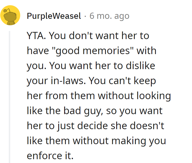 Not aiming for 'good memories,' just a sneaky dislike campaign against in-laws. Subtle, but it's a shady move.