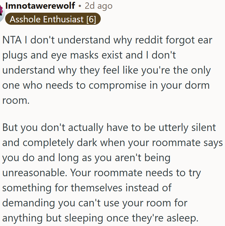 Roommates should try earplugs and an eye mask instead of expecting total silence and darkness in a shared dorm.