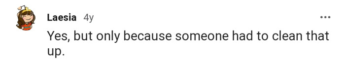 Someone has to clean up that mess