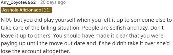 Communicate that you will handle payments until the move-out date, and if the other person fails to take over, they risk losing the account altogether