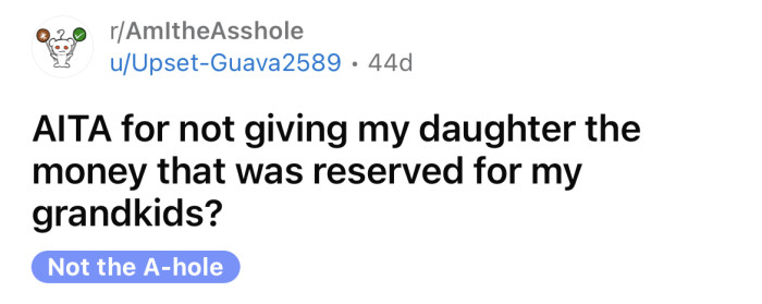 The OP asked if he's an a**hole for not giving his daughter the money that was meant for his grandchildren.