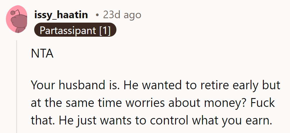 NTA. Her husband wants to retire early but worries about money—he just wants to control her earnings.