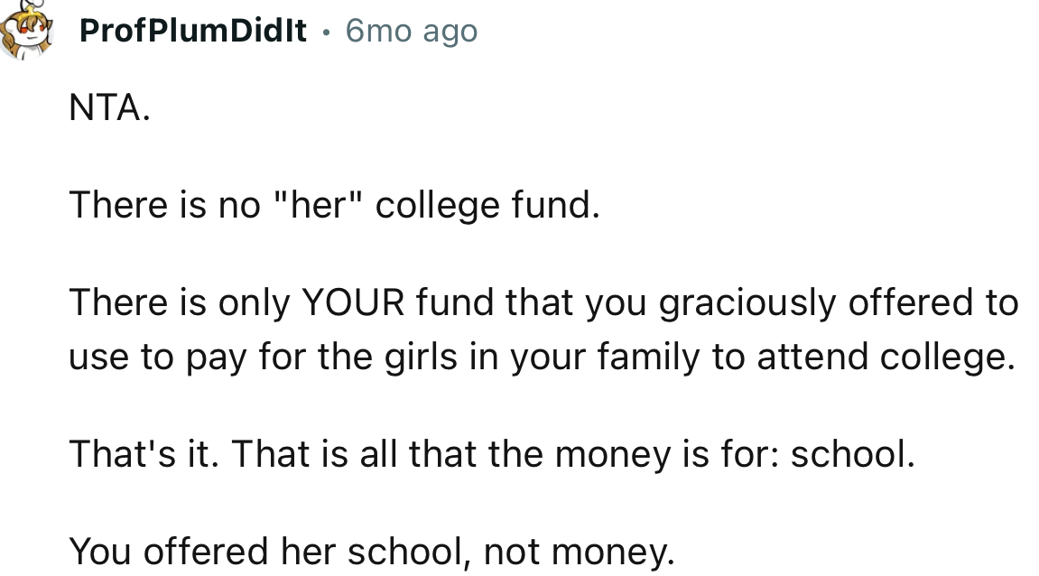 “There is no ‘her’ college fund.     There is only YOUR fund that you graciously offered to use to pay for the girls in your family to attend college.”