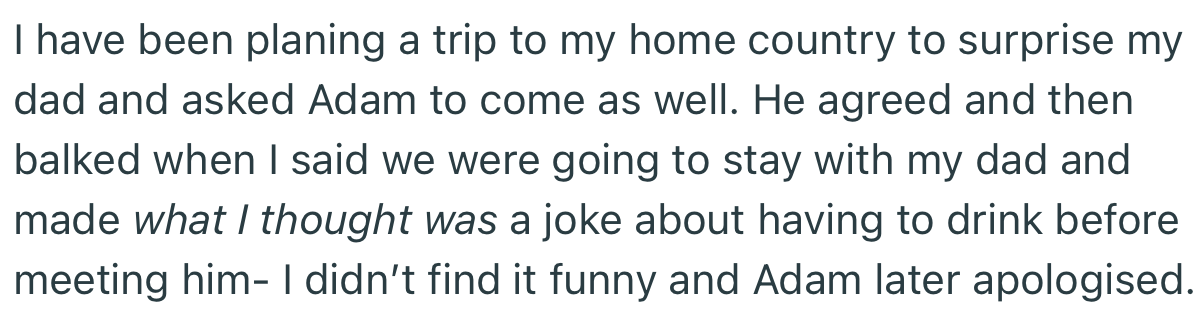 Regardless, OP organized a trip to her home country with Adam, which would give him ample time to get closer to her dad