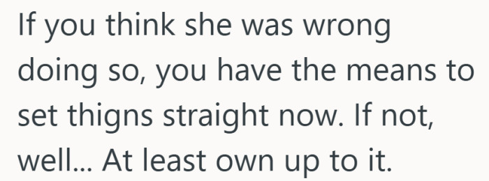 “Own up to it” pushes the focus away from the will and onto personal responsibility.