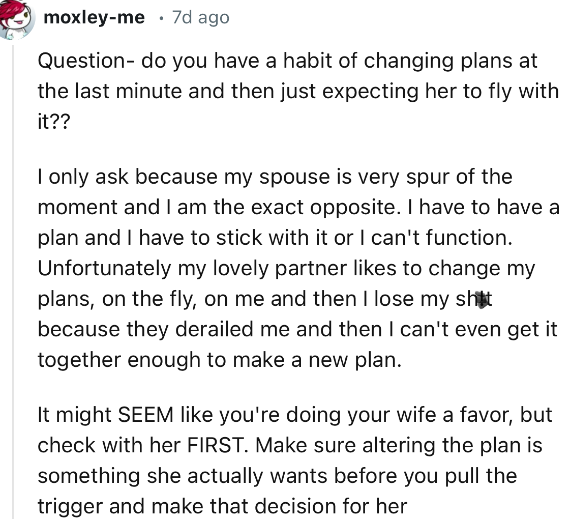 “It might SEEM like you're doing your wife a favor, but check with her FIRST. Make sure altering the plan is something she actually wants.”