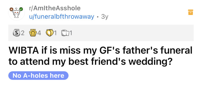 The OP asked if he would be an a**hole for missing his GF's father's funeral to attend his best friend's wedding.
