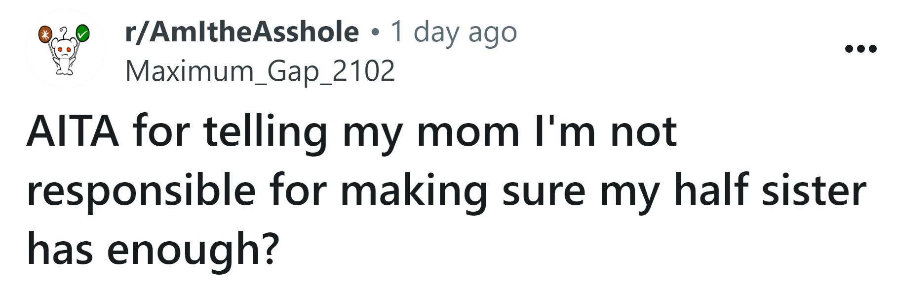 The Redditor asked if he's an a**hole for telling his mom he's not responsible for his half-sister.