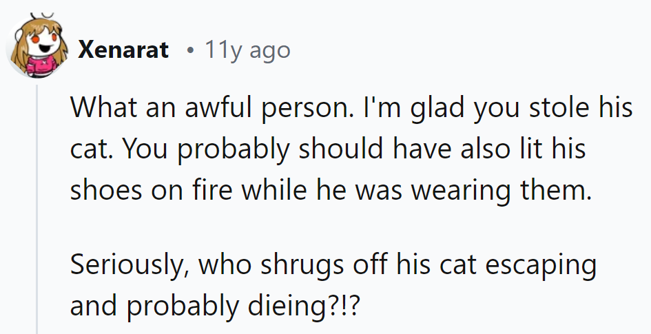 Stealing his cat? That's the purr-fect revenge. But lighting his shoes on fire? That's just hot-headed!