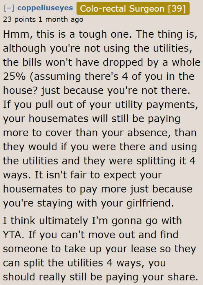 Even if he hasn't been consuming water and electricity, the bill wouldn't drastically drop without him.
