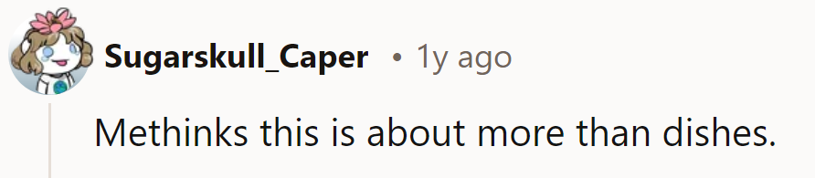 Ah, the classic case of disharmony over dishes. Sounds like there's a deeper dispute simmering.