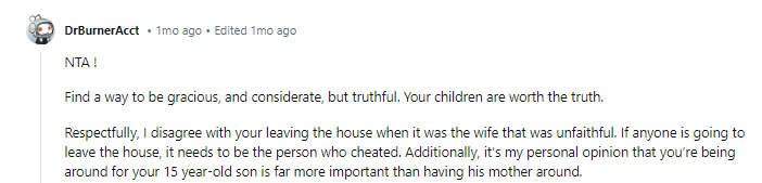 The one who wrecked the home leaves the home, in my opinion. And YWNBTA if you told your kids the truth. My guess is they’ll want her to move out and for you to move back in; it will not be pretty. Good luck, OP.