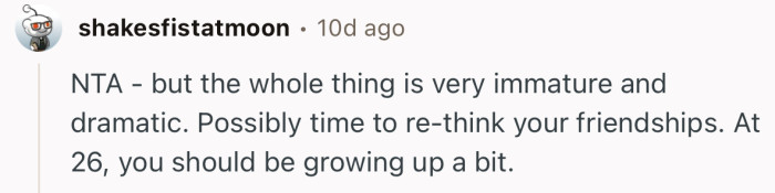 “NTA - but the whole thing is very immature and dramatic.”