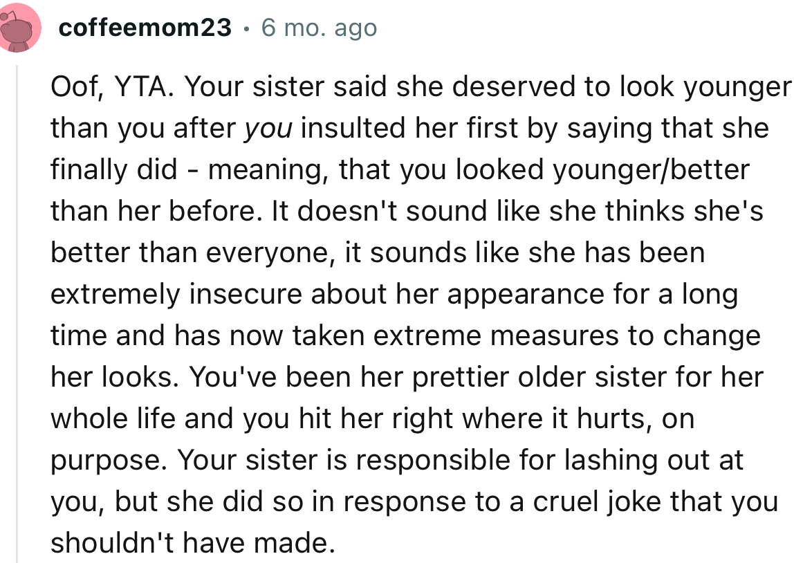 “YTA…You've been her prettier older sister for her whole life, and you hit her right where it hurts, on purpose.”