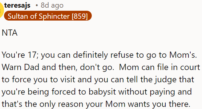 OP can explain to the judge that her mom is forcing her to babysit without pay.