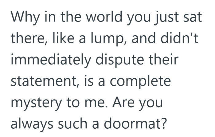 It’s blunt to the point of sting, yet underneath it sits a real frustration about wanting someone to stand up for themselves.