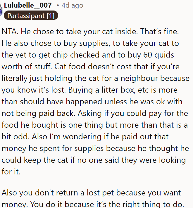 Asking for food reimbursement is reasonable, but his additional expenses and actions raise questions about his motives and whether he intended to keep the cat.