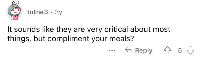 At least they like your cooking.