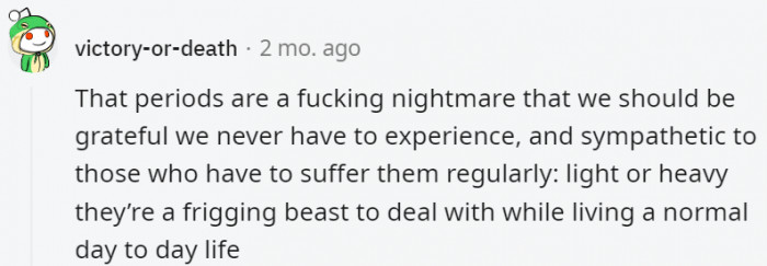 10. Periods suck and women didn't ask to go through them every freaking month