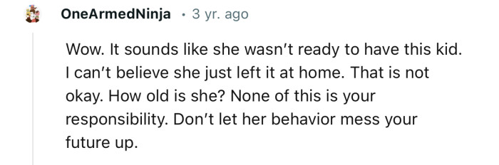 “Wow. It sounds like she wasn’t ready to have this kid. I can’t believe she just left it at home.”