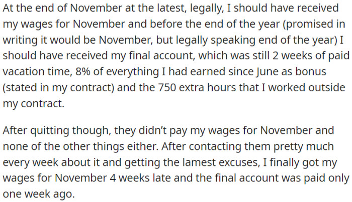 OP is supposed to receive his November wages and a final account by the end of the year, including vacation pay, a bonus, and compensation for extra hours worked. However, after quitting, he faced delays and excuses in receiving these payments.