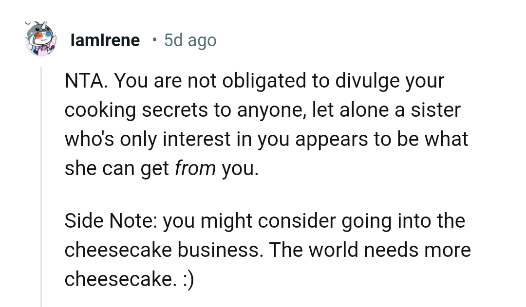 The OP might consider going into the cheesecake business