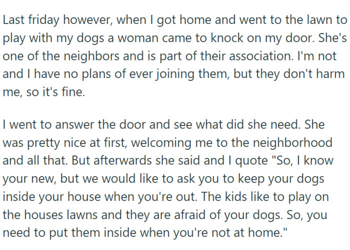 One of his neighbors came with a shocking request - she should keep his dogs inside so her kids could play in his yard.