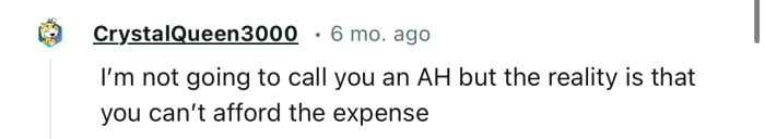“The Reality Is That You Can’t Afford the Expense.”