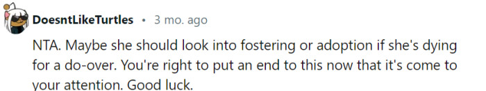 Suggesting fostering or adoption for your mom's desire for a do-over is a reasonable response, as it redirects her longing for a second chance towards a more appropriate avenue. Taking a stand now that you're aware of the situation is the right move, and I wish you the best of luck in navigating this situation.