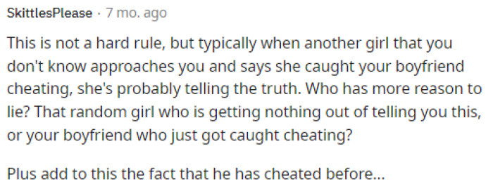 Typically, if another girl comes forward with such claims, you kind of have to believe her because there aren't many other reasons why she'd be telling you.